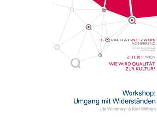 Workshop:
Umgang mit Widerständen
       Ute Wiesmayr & Karl Wilbers
 