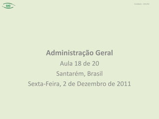 Contábeis – 2011/02




     Administração Geral
           Aula 18 de 20
          Santarém, Brasil
Sexta-Feira, 2 de Dezembro de 2011
 