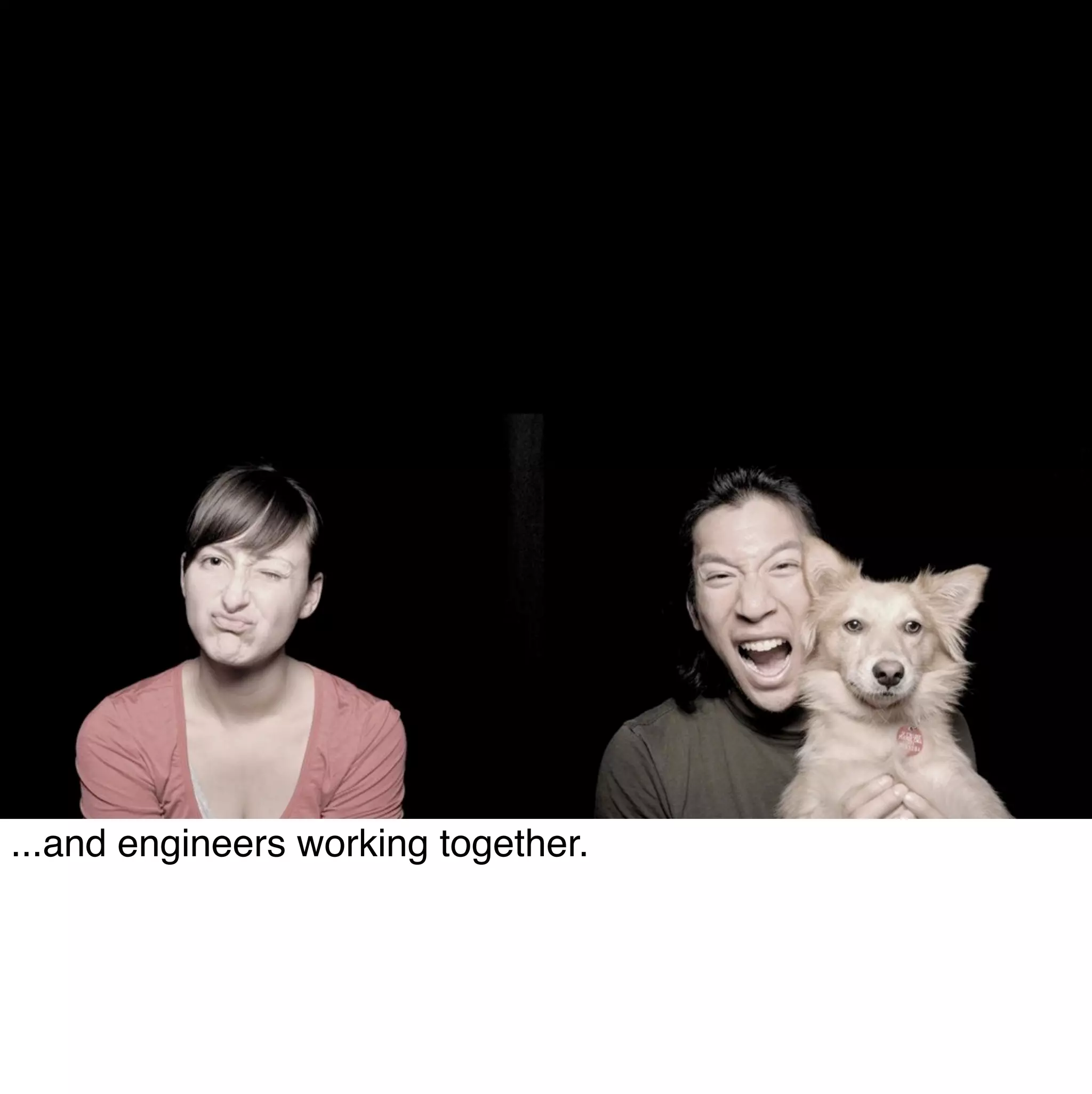 ...and engineers working together.
 