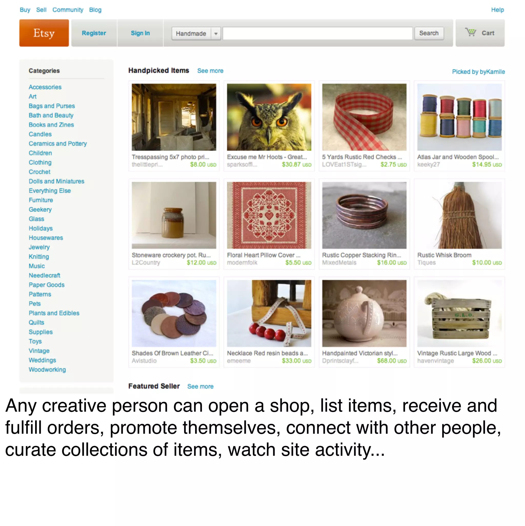 Any creative person can open a shop, list items, receive and
fulﬁll orders, promote themselves, connect with other people,
curate collections of items, watch site activity...
 
