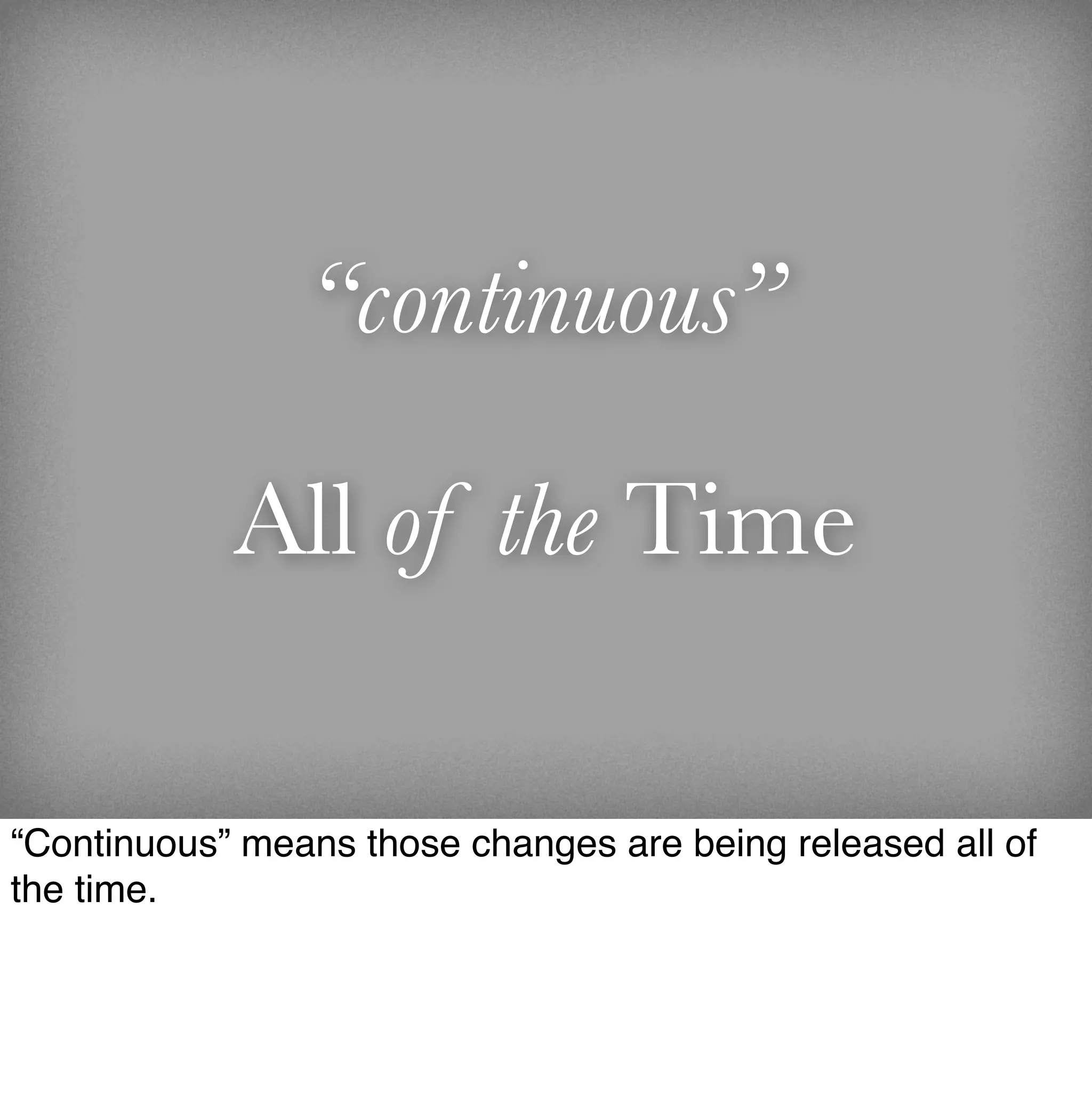 “continuous”

            All of the Time

“Continuous” means those changes are being released all of
the time.
 