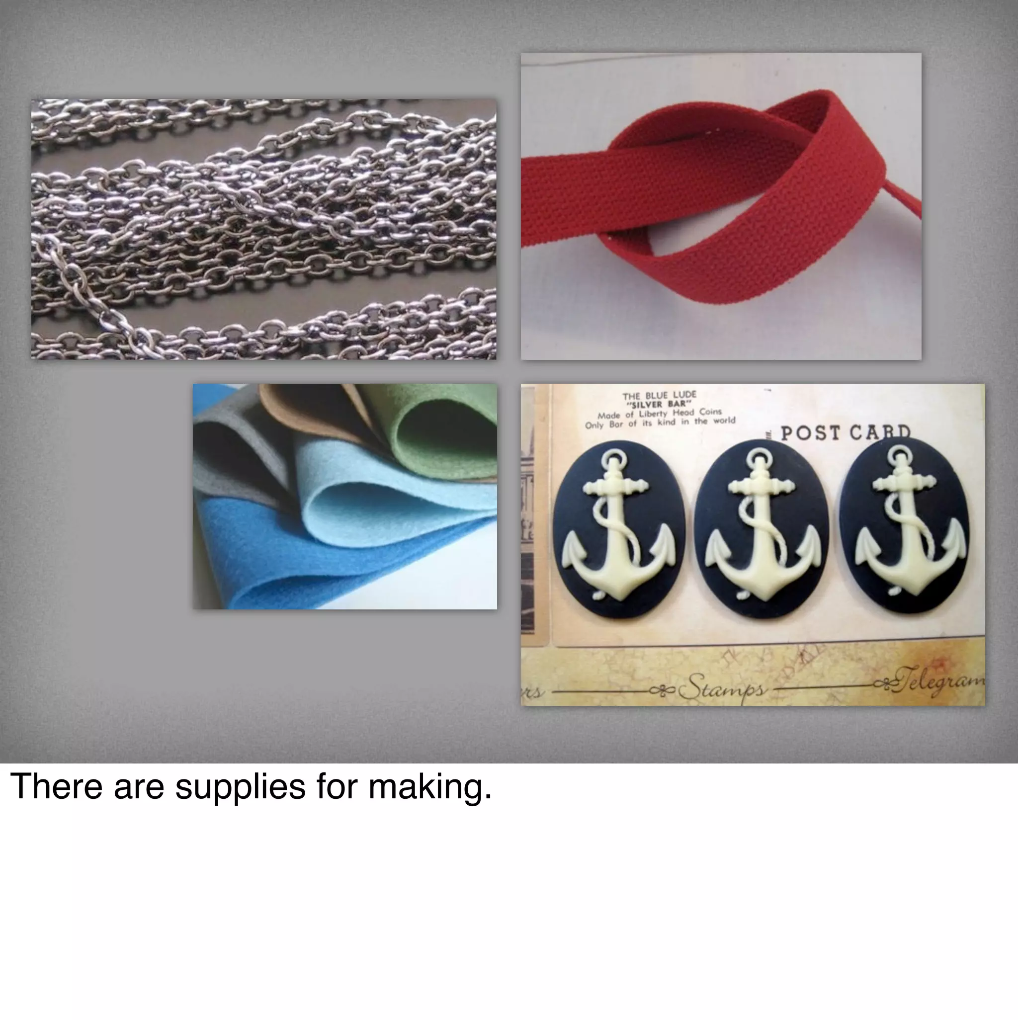 There are supplies for making.
 