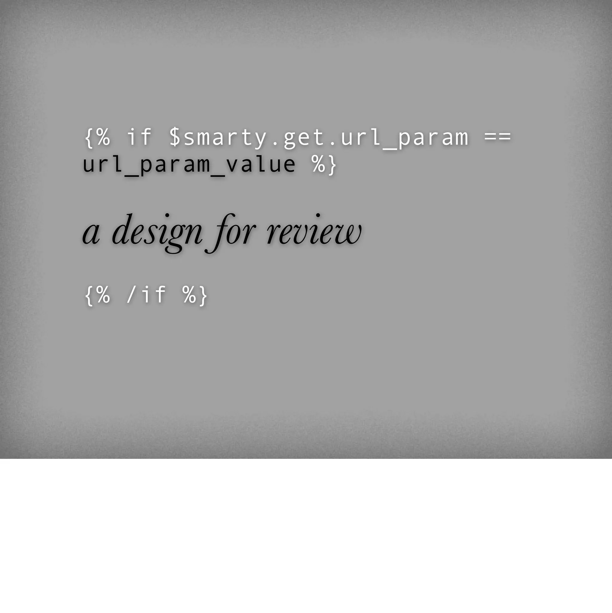 {% if $smarty.get.url_param ==
url_param_value %}


a design for review
{% /if %}
 