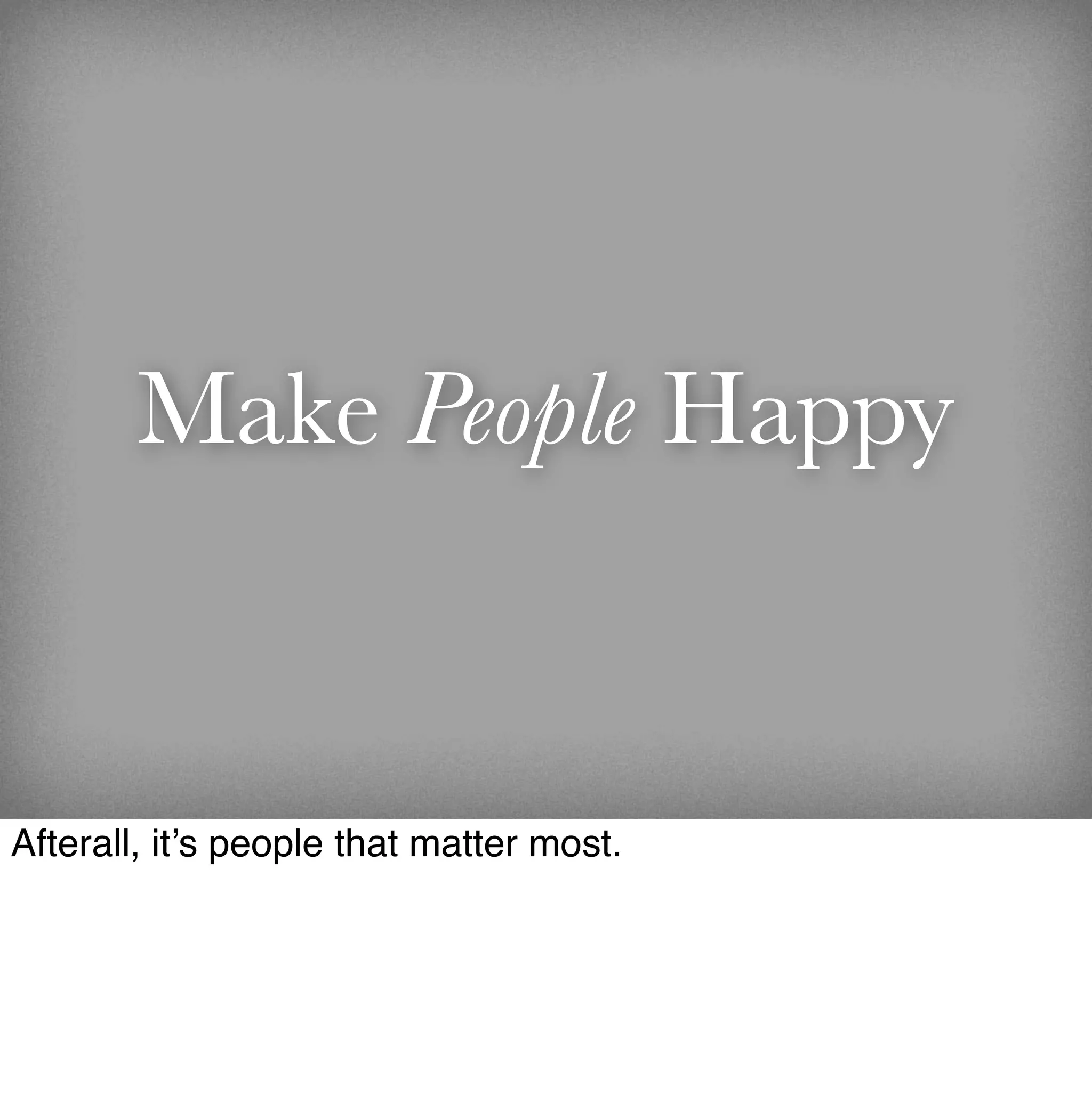Make People Happy


Afterall, it’s people that matter most.
 