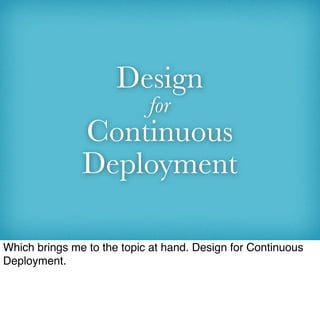 Design
                            for
               Continuous
               Deployment

Which brings me to the topic a...