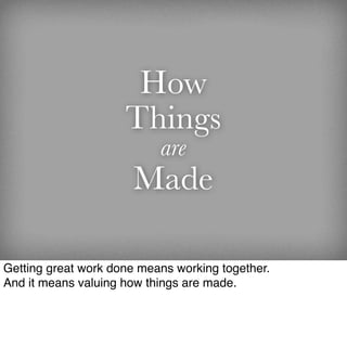 How
                     Things
                           are
                      Made

Getting great work done means w...