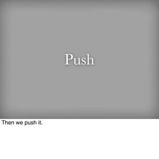 Push


Then we push it.
 