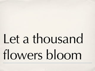 Let a thousand
flowers bloom
 