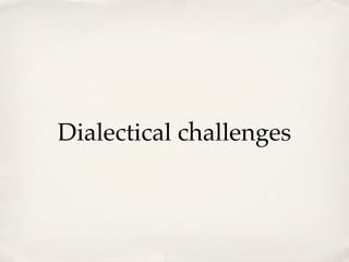 Dialectical challenges
 