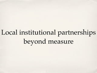 Local institutional partnerships
        beyond measure
 
