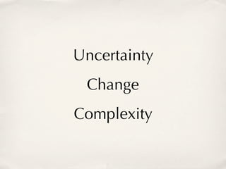 Uncertainty
 Change
Complexity
 
