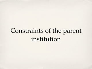 Constraints of the parent
      institution
 