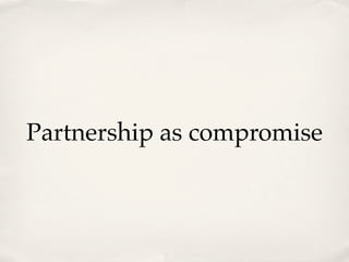 Partnership as compromise
 