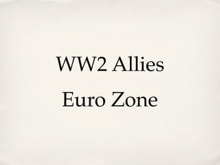 WW2 Allies
Euro Zone
 