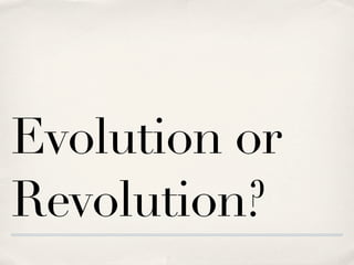 Evolution or
Revolution?
 