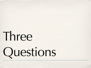Three
Questions
 