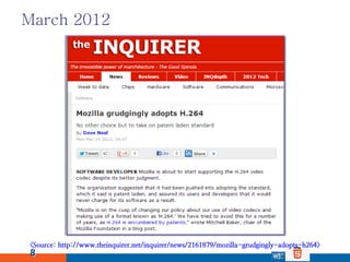 March 2012




<Source: http://www.theinquirer.net/inquirer/news/2161879/mozilla-grudgingly-adopts-h264>
8
 