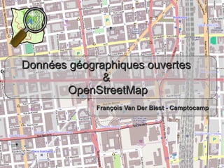 Données géographiques ouvertes
                   &
            OpenStreetMap
                  François Van Der Biest - Camptocamp




12/12/11                                                1
 