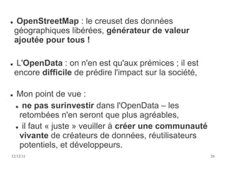 ●    OpenStreetMap : le creuset des données
    géographiques libérées, générateur de valeur
    ajoutée pour tous !

●   ...