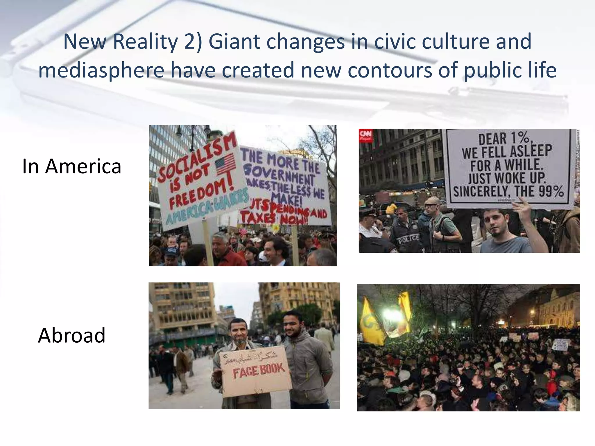 New Reality 2) Giant changes in civic culture and
 mediasphere have created new contours of public life


In America




 Abroad
 