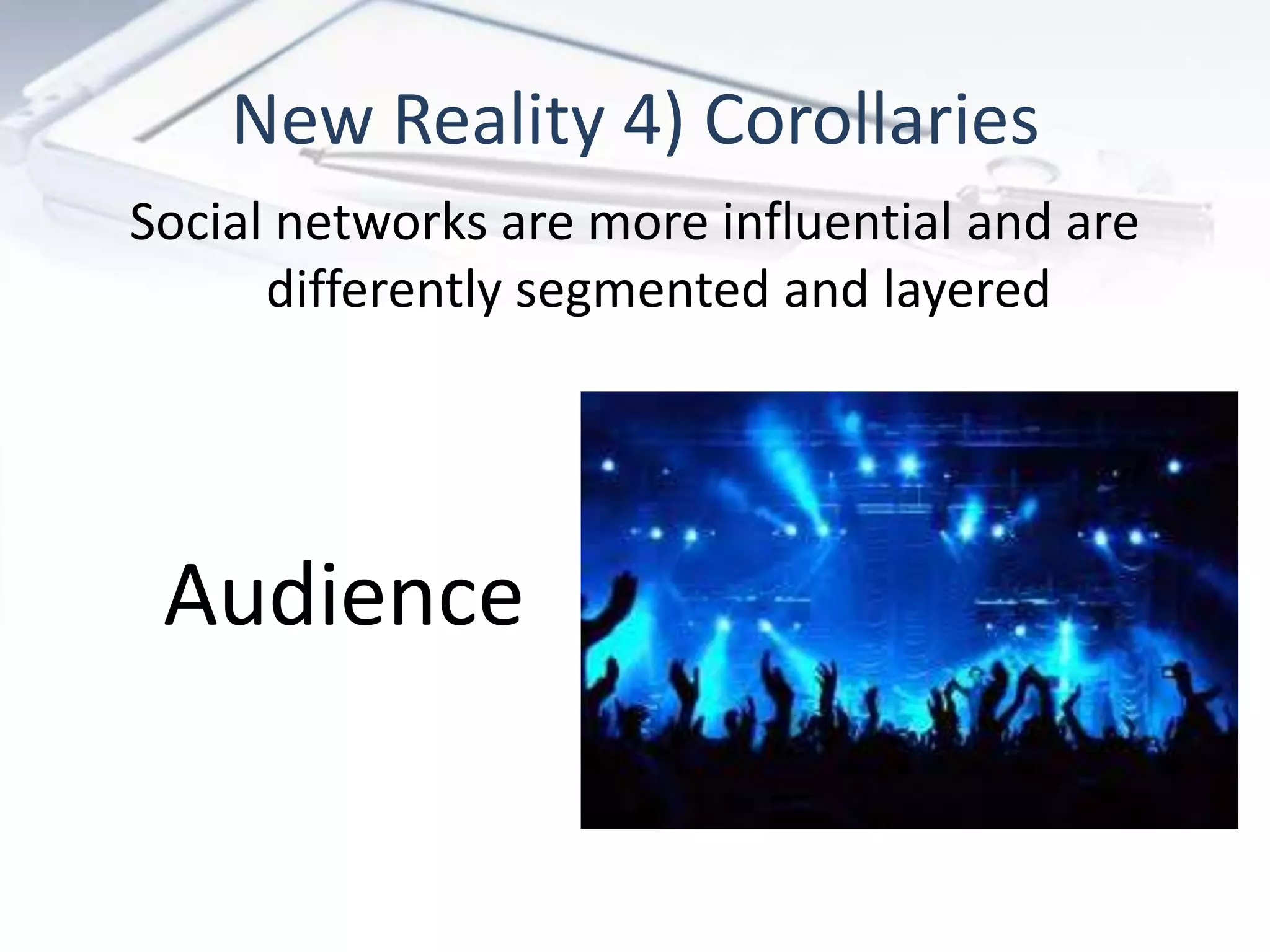 New Reality 4) Corollaries
Social networks are more influential and are
      differently segmented and layered




 Audience
 