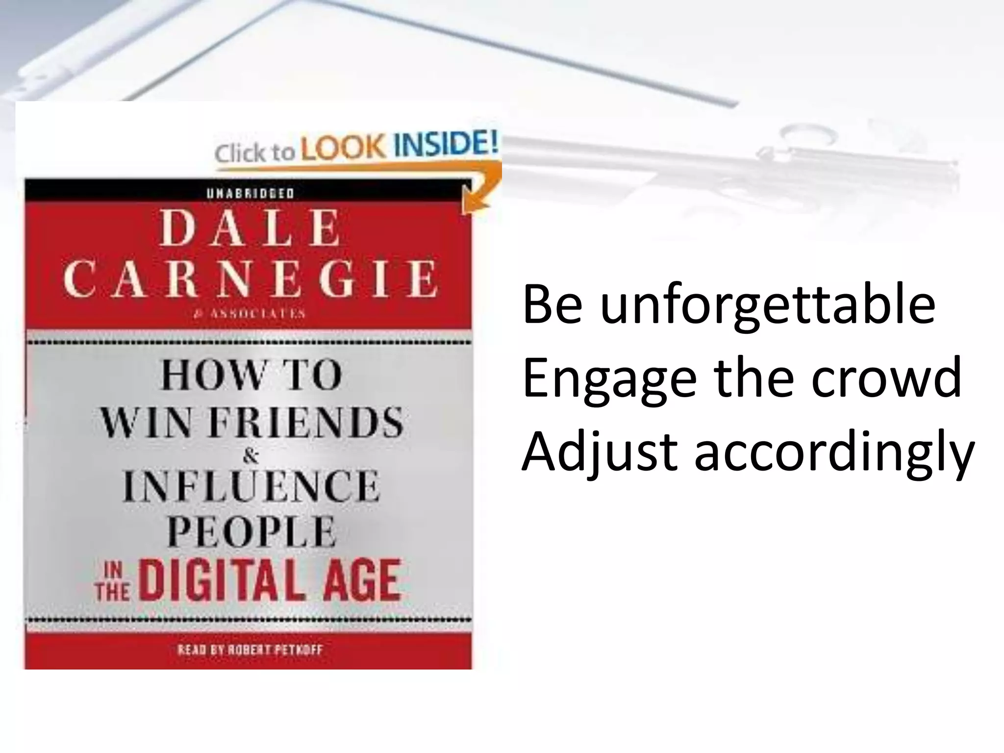 Be unforgettable
Engage the crowd
Adjust accordingly
 