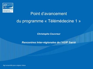 Point d’avancement
du programme « Télémédecine 1 »


              Christophe Couvreur


  Rencontres Inter-régionales de l’ASIP Santé
 