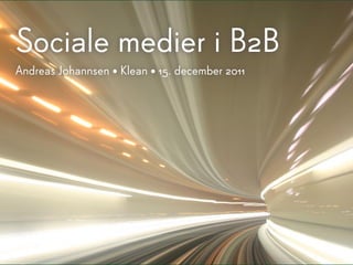 Sociale medier i B2B
Andreas J0hannsen • Klean • 15. december 2011
 