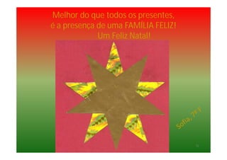 Melhor do que todos os presentes,
é a presença de uma FAMÍLIA FELIZ!
Um Feliz Natal!
12
