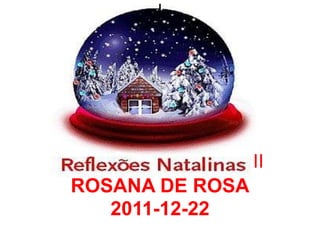 I




                 II
ROSANA DE ROSA
   2011-12-22
 