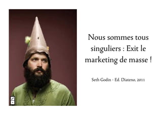 Nous sommes tous
 singuliers : Exit le
marketing de masse !

  Seth Godin - Ed. Diateno, 2011
 