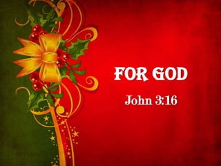 For God
 John 3:16
 