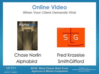 Online Video




Chase Norlin   Fred Krazeise
 Alphabird     SmithGifford
 