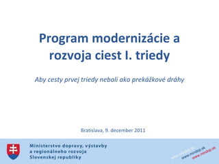 Program modernizácie a rozvoja ciest I. triedy Aby cesty prvej triedy neboli ako prekážkové dráhy Bratislava, 9. december 2011 