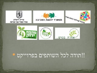 ‫!!תודה לכל השותפים בפרוייקט ‪‬‬
 