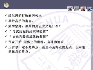  沃尔玛的打败昨天帐本
 黑带高手的寓言：
 武学宗师：黑带的真正含义是什么？
 “ 习武历程的结束和奖赏”
 “ 杰出和最高成就的象征”
 代表开始 无休止的磨练，奋斗和追求
 丘吉尔：这不是终点，甚至不是终点的起点，但可能
  是起点的终点。
 