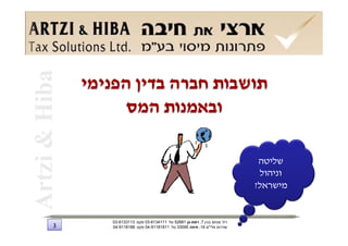 ‫תושבות חברה בדין הפנימי‬
          ‫ובאמנות המס‬

                                                                       ‫שליטה‬
                                                                       ‫וניהול‬
                                                                      ‫מישראל?‬


       ‫רח' מנחם בגין 7, רמת-גן 18625 טל: 1114316-30 פקס: 3113316-30‬
‫3‬      ‫שדרות פלי"ם 61, חיפה 59033 טל: 11818119-40 פקס: 8818119-40‬
 