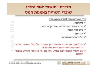 ‫הגדרת "תושב" לגבי יחיד:‬
                             ‫שוברי השוויון באמנות המס‬
                                                                   ‫סדר שוברי השוויון )במרבית האמנות(‬
 ‫‪Artzi & Hiba‬‬
                                                                                           ‫‪ ‬בית קבע;‬
                                                           ‫‪ ‬מרכז אינטרסים חיוניים - היכן קרוב יותר;‬
                                                                                    ‫‪ ‬נוהג לגור )טכני(;‬
                                                                                           ‫‪ ‬אזרחות ;‬
                                                                               ‫‪ ‬הליכי הסכמה הדדית.‬

                ‫‪ ‬יש לבחון את שוברי השוויון רק במקרה של כפל תושבות על פי‬
                                      ‫הדינים הפנימיים - תושב וחייב במס מלא.‬
                ‫‪ ‬אין לעבור למבחן הבא בתור, אלא אם כן לא ניתן להכריע במבחן‬
                                                                    ‫הקודם.‬

‫רח' מנחם בגין 7, רמת-גן 18625 טל: 1114316-30 פקס: 3113316-30‬
‫שדרות פלי"ם 61, חיפה 59033 טל: 11818119-40 פקס: 8818119-40‬                  ‫9‬
 