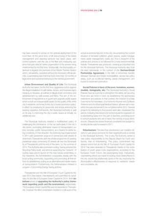 ΑΠΟΛΟΓΙΣΜΟΣ 2011 / 59




has been retained to advise on the optimal deployment of the           actual environmental print of the city, documenting the current
truck fleet. At the same time, a full restructuring of the waste       situation of air/water pollution, green spaces, waste manage-
management and cleaning services has taken place, with                 ment, water management, noise, etc; thus a blueprint of the
control systems over the use of the fleet and measuring sys-           policies and actions to be followed for a more environmentally
tems that give data for better organization of the service being       friendly Thessaloniki was produced, creating an important tool
implemented for the first time. Additionally, the Municipality un-     for the Municipal Authority. The Municipal Authority also took
dertook to legalize the premises of the Waste Transfer Station         the lead nationwide, in the context of the German-Greek
which, remarkably, operated without the necessary official per-        Partnership Agreement, in the field of know-how transfer
mits, a painstaking task that that took more than 10 months of         between German and Greek municipalities, across key policy
legal work and sustained lobbying to the central government.           areas, such as vocational training, waste management, and
                                                                       tourist & investment promotion.
   Urban Environment and Quality of Life: The Municipal
Authority has taken, for the first time, aggressive action against        Social Policies in favor of the poor, homeless, women,
the illegal installation of café tables, kiosks, and business signs    invalids, immigrants, etc: The Municipal Authority’s Social
hanging on facades, as well as on illegal street commerce and          Policies have as a priority to strengthen the safety net securing
advertisement by wall posters and fliers. The aim of the en-           those who are most in need, by establishing the appropriate
forcement of regulations is to guard and upgrade public space          institutions and policies. In that context, the creation of a Daily
which is both an indispensable asset, for the quality of life of the   Care Home for Homeless, of a Home for Women who Suffered
city’s residents, and a key to the city’s tourist promotion policy.    Violence and of a Municipal Medical Station, all were set in train
In effect, by employing its personnel, and simply enforcing the        within the year and are set to be completed within 2012. Several
existing regulatory framework, the Municipal Authority is well         projects for delivering to the poorest were also developed this
on its way in improving the city’s public space at virtually no        period, including free lessons for school students organized on
additional cost.                                                       a volunteering basis from the part of teachers, providing lunch
                                                                       to school students who are in need, the running of soup kitch-
    The Municipal Authority initiated a multifaceted policy of         ens etc. Despite the severe financial constraints the budget for
challenging the dominance of the car particularly in the city’s        social policies was increased in 2011.
old center, promoting alternative means of transportation (on
foot, bicycles, public transportation), as a means for better liv-         Volunteerism: The idea that volunteerism can mobilize citi-
ing conditions. In that direction, the Authority has implemented       zens to care about and work for their neighborhoods is central
in 2011 pilot pedestrian projects in central and side streets of       to the Municipal Authority. This is why the Authority added a
downtown Thessaloniki, with the whole programme of creating            new policy responsibility to the Deputy Mayor for Youth and
pedestrian ways comprising 50 streets all over the Municipal-          Sports, that of Volunteering. This policy commitment has
ity of Thessaloniki until the end of this term, i.e. the summer of     already borne fruit as the title of ‘European Youth Capital for
2014. The Authority also promoted cycling, having adopted the          2014’ has been awarded to Thessaloniki thanks to the mobi-
Bicycling Policy Audit, and aims at expanding the “network” of         lization of youth grass roots organizations, according to the
cycling ways and to launch (in the near future) rental bikes; in       European Youth Forum, the award-giving body. Indicatively,
the meantime, the Administration cooperates closely with the           volunteering efforts are made for adding more Green/Plants to
local cycling community, supporting and promoting all their ef-        the city, record the problematic spots in the city, improving the
forts for establishing cycling as an alternative and viable means      Municipality’s effectiveness of response to residents’ needs
of transportation. Furthermore, the Administration initiated a         and complaints, etc.
program of promoting Energy Saving actions.

   Thessaloniki won the title of European Youth Capital for the
year 2014 (See below: Volunteerism), and submitted its candi-
dacy for the title of European Green Capital for 2014. Both ini-
tiatives aimed at upgrading the Authority’s policy frame-
work regarding youth and the environment, respectively.
The European Green Capital title was not awarded to Thessalo-
niki, however the effort undertaken resulted in a full audit of the




                                                                       ΔΗΜΟΣ ΘΕΣΣΑΛΟΝΙΚΗΣ
 