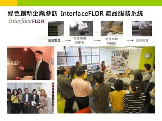 綠色創新企業參訪 InterfaceFLOR 產品服務系統


               地毯維護   地毯規劃
        地毯製造                 地毯租賃
                與更新    與鋪設
 