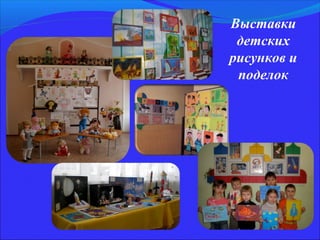Выставки
 детских
рисунков и
 поделок
 