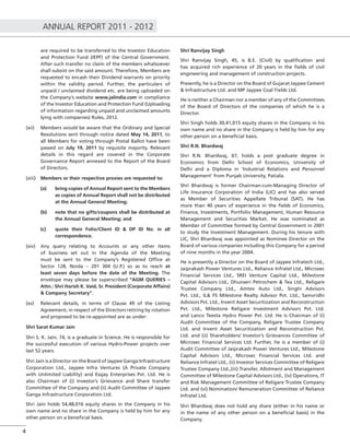 ANNUAL REPORT 2011 - 2012
4
are required to be transferred to the Investor Education
and Protection Fund (IEPF) of the Central Government.
After such transfer no claim of the members whatsoever
shall subsist on the said amount. Therefore, Members are
requested to encash their Dividend warrants on priority
within the validity period. Further, the particulars of
unpaid / unclaimed dividend etc. are being uploaded on
the Company’s website www.jalindia.com in compliance
of the Investor Education and Protection Fund (Uploading
of information regarding unpaid and unclaimed amounts
lying with companies) Rules, 2012.
(xii) Members would be aware that the Ordinary and Special
Resolutions sent through notice dated May 14, 2011, to
all Members for voting through Postal Ballot have been
passed on July 19, 2011 by requisite majority. Relevant
details in this regard are covered in the Corporate
Governance Report annexed to the Report of the Board
of Directors.
(xiii) Members or their respective proxies are requested to:
(a) bring copies of Annual Report sent to the Members
as copies of Annual Report shall not be distributed
at the Annual General Meeting;
(b) note that no gifts/coupons shall be distributed at
the Annual General Meeting; and
(c) quote their Folio/Client ID & DP ID No. in all
correspondence.
(xiv) Any query relating to Accounts or any other items
of business set out in the Agenda of the Meeting
must be sent to the Company’s Registered Ofﬁce at
Sector 128, Noida – 201 304 (U.P.) so as to reach at
least seven days before the date of the Meeting. The
envelope may please be superscribed “AGM QUERIES –
Attn.: Shri Harish K. Vaid, Sr. President (Corporate Affairs)
& Company Secretary”.
(xv) Relevant details, in terms of Clause 49 of the Listing
Agreement, in respect of the Directors retiring by rotation
and proposed to be re-appointed are as under:
Shri Sarat Kumar Jain
Shri S. K. Jain, 74, is a graduate in Science. He is responsible for
the successful execution of various Hydro-Power projects over
last 52 years.
Shri Jain is a Director on the Board of Jaypee Ganga Infrastructure
Corporation Ltd., Jaypee Infra Ventures (A Private Company
with Unlimited Liability) and Essjay Enterprises Pvt. Ltd. He is
also Chairman of (i) Investor’s Grievance and Share transfer
Committee of the Company and (ii) Audit Committee of Jaypee
Ganga Infrastructure Corporation Ltd.
Shri Jain holds 54,48,016 equity shares in the Company in his
own name and no share in the Company is held by him for any
other person on a beneﬁcial basis.
Shri Ranvijay Singh
Shri Ranvijay Singh, 45, is B.E. (Civil) by qualiﬁcation and
has acquired rich experience of 20 years in the ﬁelds of civil
engineering and management of construction projects.
Presently, he is a Director on the Board of Gujarat Jaypee Cement
& Infrastructure Ltd. and MP Jaypee Coal Fields Ltd.
He is neither a Chairman nor a member of any of the Committees
of the Board of Directors of the companies of which he is a
Director.
Shri Singh holds 30,41,015 equity shares in the Company in his
own name and no share in the Company is held by him for any
other person on a beneﬁcial basis.
Shri R.N. Bhardwaj
Shri R.N. Bhardwaj, 67, holds a post graduate degree in
Economics from Delhi School of Economics, University of
Delhi and a Diploma in ‘Industrial Relations and Personnel
Management’ from Punjab University, Patiala.
Shri Bhardwaj is former Chairman-cum-Managing Director of
Life Insurance Corporation of India (LIC) and has also served
as Member of Securities Appellate Tribunal (SAT). He has
more than 40 years of experience in the ﬁelds of Economics,
Finance, Investments, Portfolio Management, Human Resource
Management and Securities Market. He was nominated as
Member of Committee formed by Central Government in 2001
to study the Investment Management. During his tenure with
LIC, Shri Bhardwaj was appointed as Nominee Director on the
Board of various companies including this Company for a period
of nine months in the year 2004.
He is presently a Director on the Board of Jaypee Infratech Ltd.,
Jaiprakash Power Ventures Ltd., Reliance Infratel Ltd., Microsec
Financial Services Ltd., SREI Venture Capital Ltd., Milestone
Capital Advisors Ltd., Dhunseri Petrochem & Tea Ltd., Religare
Trustee Company Ltd., Amtex Auto Ltd., Singhi Advisors
Pvt. Ltd., IL& FS Milestone Realty Advisor Pvt. Ltd., Samvridhi
Advisors Pvt. Ltd., Invent Asset Securitization and Reconstruction
Pvt. Ltd., Milestone Religare Investment Advisors Pvt. Ltd.
and Lanco Teesta Hydro Power Pvt. Ltd. He is Chairman of (i)
Audit Committee of the Company, Religare Trustee Company
Ltd. and Invent Asset Securitization and Reconstruction Pvt.
Ltd. and (ii) Shareholders/ Investor’s Grievances Committee of
Microsec Financial Services Ltd. Further, he is a member of (i)
Audit Committee of Jaiprakash Power Ventures Ltd., Milestone
Capital Advisors Ltd., Microsec Financial Services Ltd. and
Reliance Infratel Ltd., (ii) Investor Services Committee of Religare
Trustee Company Ltd.,(iii) Transfer, Allotment and Management
Committee of Milestone Capital Advisors Ltd., (iv) Operations, IT
and Risk Management Committee of Religare Trustee Company
Ltd. and (vi) Nomination/ Remuneration Committee of Reliance
Infratel Ltd.
Shri Bhardwaj does not hold any share (either in his name or
in the name of any other person on a beneﬁcial basis) in the
Company.
 