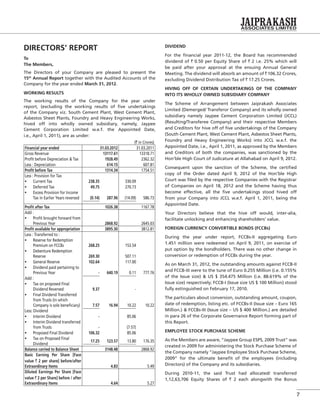 7
DIRECTORS’ REPORT
To
The Members,
The Directors of your Company are pleased to present the
15th
Annual Report together with the Audited Accounts of the
Company for the year ended March 31, 2012.
WORKING RESULTS
The working results of the Company for the year under
report, (excluding the working results of ﬁve undertakings
of the Company viz. South Cement Plant, West Cement Plant,
Asbestos Sheet Plants, Foundry and Heavy Engineering Works,
hived off into wholly owned subsidiary, namely, Jaypee
Cement Corporation Limited w.e.f. the Appointed Date,
i.e., April 1, 2011), are as under:
(` in Crores)
Financial year ended 31.03.2012 31.03.2011
Gross Revenue 13117.61 13318.71
Proﬁt before Depreciation & Tax 1928.49 2362.32
Less : Depreciation 614.15 607.81
Proﬁt before Tax 1314.34 1754.51
Less : Provision for Tax
238.35 330.09
49.75 270.73
Tax in Earlier Years reversed (0.14) 287.96 (14.09) 586.73
Proﬁt after Tax 1026.38 1167.78
Add :
Previous Year 2868.92 2645.03
Proﬁt available for appropriation 3895.30 3812.81
Less : Transferred to :
Premium on FCCBs 268.25 153.54
Reserve 269.30 507.11
102.64 117.00
Previous Year - 640.19 0.11 777.76
Add :
Dividend Reversed 9.37 -
from Trusts (in which
Company is sole beneﬁciary) 7.57 16.94 10.22 10.22
Less: Dividend
- 85.06
from Trusts - (7.57)
106.32 85.06
Dividend
17.25 123.57 13.80 176.35
Balance carried to Balance Sheet 3148.48 2868.92
Basic Earning Per Share [Face
value ` 2 per share] before/after
Extraordinary Items 4.83 5.49
Diluted Earnings Per Share [Face
value ` 2 per Share] before / after
Extraordinary Items 4.64 5.27
DIVIDEND
For the ﬁnancial year 2011-12, the Board has recommended
dividend of ` 0.50 per Equity Share of ` 2 i.e. 25% which will
be paid after your approval at the ensuing Annual General
Meeting. The dividend will absorb an amount of ` 106.32 Crores,
excluding Dividend Distribution Tax of ` 17.25 Crores.
HIVING OFF OF CERTAIN UNDERTAKINGS OF THE COMPANY
INTO ITS WHOLLY OWNED SUBSIDIARY COMPANY
The Scheme of Arrangement between Jaiprakash Associates
Limited (Demerged/ Transferor Company) and its wholly owned
subsidiary namely Jaypee Cement Corporation Limited (JCCL)
(Resulting/Transferee Company) and their respective Members
and Creditors for hive off of ﬁve undertakings of the Company
(South Cement Plant, West Cement Plant, Asbestos Sheet Plants,
Foundry and Heavy Engineering Works) into JCCL w.e.f. the
Appointed Date, i.e., April 1, 2011, as approved by the Members
and Creditors of both the companies, was sanctioned by the
Hon’ble High Court of Judicature at Allahabad on April 9, 2012.
Consequent upon the sanction of the Scheme, the certiﬁed
copy of the Order dated April 9, 2012 of the Hon’ble High
Court was ﬁled by the respective Companies with the Registrar
of Companies on April 18, 2012 and the Scheme having thus
become effective, all the ﬁve undertakings stood hived off
from your Company into JCCL w.e.f. April 1, 2011, being the
Appointed Date.
Your Directors believe that the hive off would, inter-alia,
facilitate unlocking and enhancing shareholders’ value.
FOREIGN CURRENCY CONVERTIBLE BONDS (FCCBs)
During the year under report, FCCBs-II aggregating Euro
1.451 million were redeemed on April 9, 2011, on exercise of
put option by the bondholders. There was no other change in
conversion or redemption of FCCBs during the year.
As on March 31, 2012, the outstanding amounts against FCCB-II
and FCCB-III were to the tune of Euro 0.255 Million (i.e. 0.155%
of the Issue size) & US $ 354.475 Million (i.e. 88.619% of the
Issue size) respectively; FCCB-I (Issue size US $ 100 Million) stood
fully extinguished on February 17, 2010.
The particulars about conversion, outstanding amount, coupon,
date of redemption, listing etc. of FCCBs-II (Issue size – Euro 165
Million.) & FCCBs-III (Issue size – US $ 400 Million.) are detailed
in para 26 of the Corporate Governance Report forming part of
this Report.
EMPLOYEE STOCK PURCHASE SCHEME
As the Members are aware, “Jaypee Group ESPS, 2009 Trust” was
created in 2009 for administering the Stock Purchase Scheme of
the Company namely “Jaypee Employee Stock Purchase Scheme,
2009” for the ultimate beneﬁt of the employees (including
Directors) of the Company and its subsidiaries.
During 2010-11, the said Trust had allocated/ transferred
1,12,63,706 Equity Shares of ` 2 each alongwith the Bonus
 