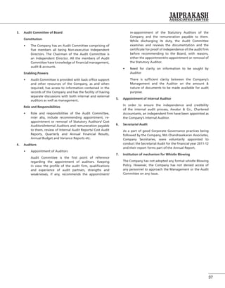37
3. Audit Committee of Board
Constitution
ﬁve members all being Non-executive Independent
Directors. The Chairman of the Audit Committee is
an Independent Director. All the members of Audit
Committee have knowledge of ﬁnancial management,
audit & accounts.
Enabling Powers
and other resources of the Company, as and when
required, has access to information contained in the
records of the Company and has the facility of having
separate discussions with both internal and external
auditors as well as management.
Role and Responsibilities
inter alia, include recommending appointment, re-
appointment or removal of Statutory Auditors/ Cost
Auditors/Internal Auditors and remuneration payable
to them, review of Internal Audit Reports/ Cost Audit
Reports, Quarterly and Annual Financial Results,
Annual Budget and Variance Reports etc.
4. Auditors
Audit Committee is the ﬁrst point of reference
regarding the appointment of auditors. Keeping
in view the proﬁle of the audit ﬁrm, qualiﬁcations
and experience of audit partners, strengths and
weaknesses, if any, recommends the appointment/
re-appointment of the Statutory Auditors of the
Company and the remuneration payable to them.
While discharging its duty, the Audit Committee
examines and reviews the documentation and the
certiﬁcate for proof of independence of the audit ﬁrm
before recommending to the Board, with reasons,
either the appointment/re-appointment or removal of
the Statutory Auditor.
Auditor
There is sufﬁcient clarity between the Company’s
Management and the Auditor on the amount &
nature of documents to be made available for audit
purpose.
5. Appointment of Internal Auditor
In order to ensure the independence and credibility
of the internal audit process, Awatar & Co., Chartered
Accountants, an independent ﬁrm have been appointed as
the Company’s Internal Auditor.
6. Secretarial Audit
As a part of good Corporate Governance practices being
followed by the Company, M/s Chandrasekaran Associates,
Company Secretaries, were voluntarily appointed to
conduct the Secretarial Audit for the ﬁnancial year 2011-12
and their report forms part of the Annual Report.
7. Institution of mechanism for Whistle Blowing
The Company has not adopted any formal whistle Blowing
Policy. However, the Company has not denied access of
any personnel to approach the Management or the Audit
Committee on any issue.
 