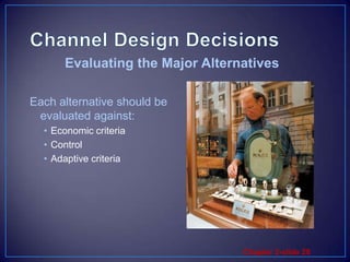 Channel Design DecisionsEach alternative should be evaluated against:Economic criteriaControlAdaptive criteriaEvaluating the Major Alternatives