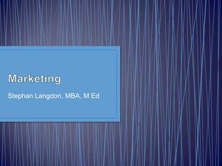 MarketingStephan Langdon, MBA, M Ed