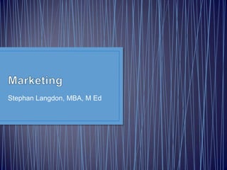 Marketing Stephan Langdon, MBA, M Ed 