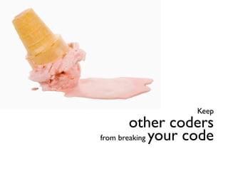 Keep
        other coders
from breaking your code
 