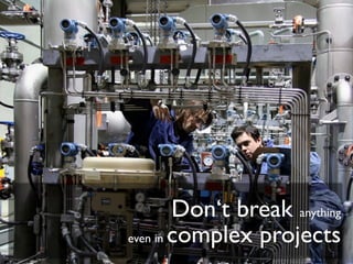 Don‘t break anything
even in complex projects
 