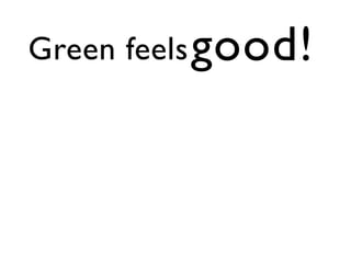 Green feels good!
 